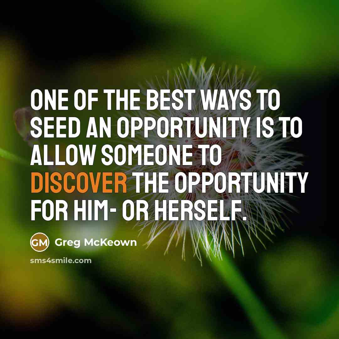 “One of the best ways to seed an opportunity is…” quote by Greg McKeown