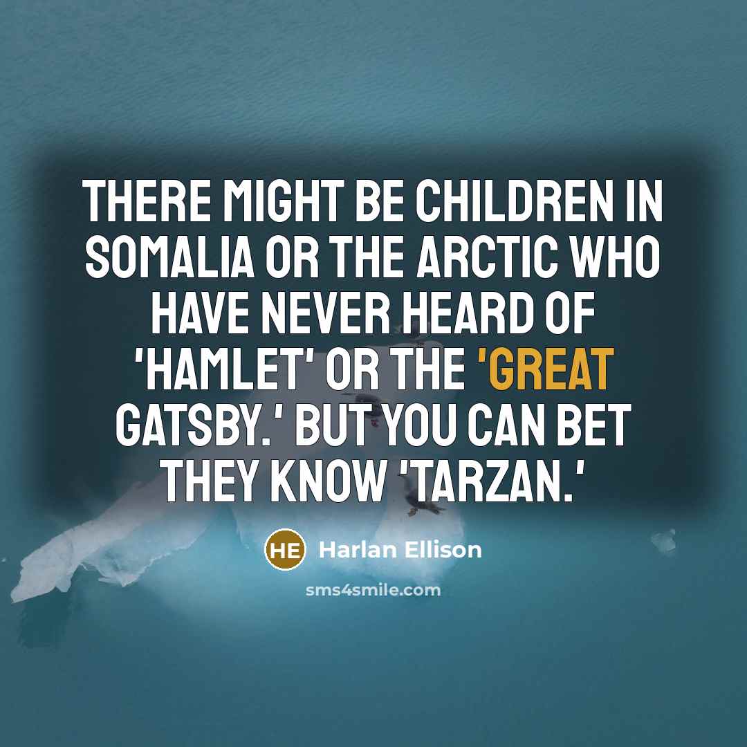“There might be children in Somalia or the Arctic who…” quote by Harlan Ellison