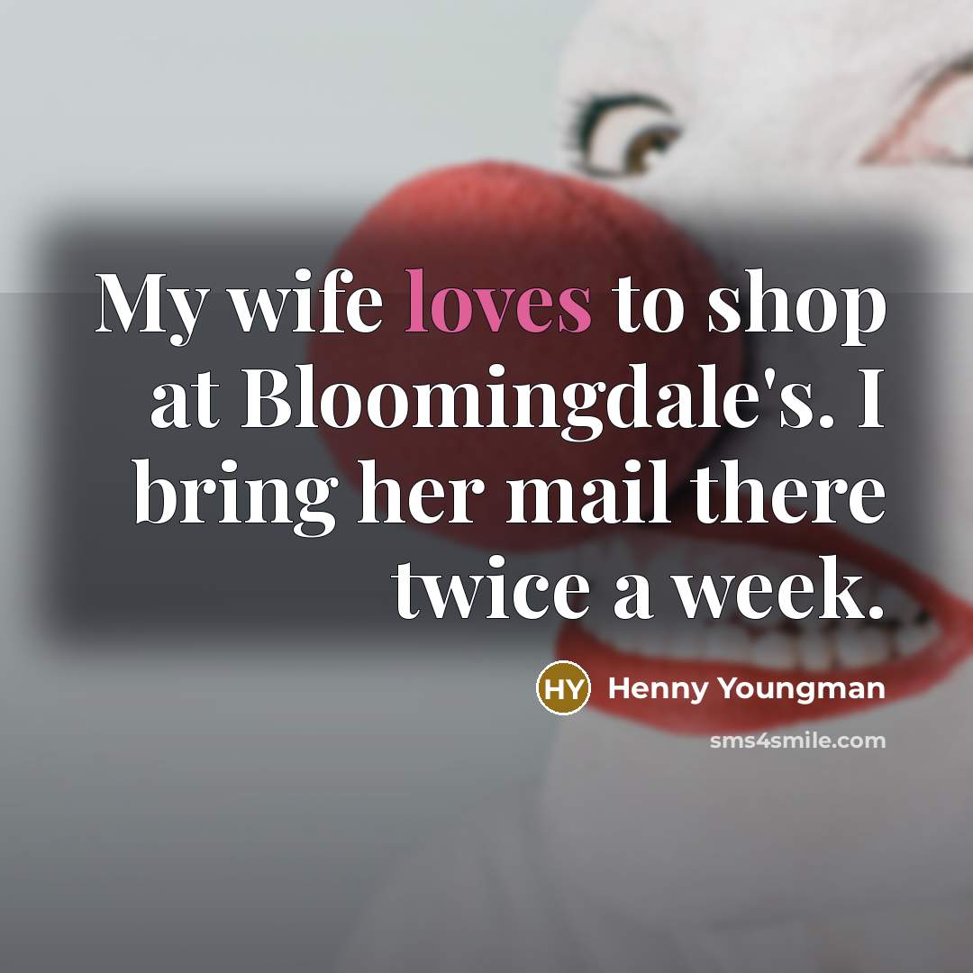 “My wife loves to shop at Bloomingdale's. I bring her…” quote by Henny Youngman