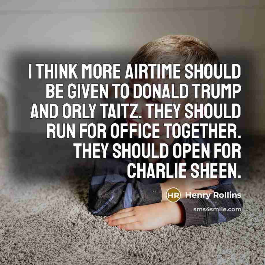 “I think more airtime should be given to Donald Trump…” quote by Henry Rollins