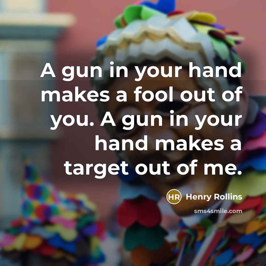 “A gun in your hand makes a fool out of…” quote by Henry Rollins