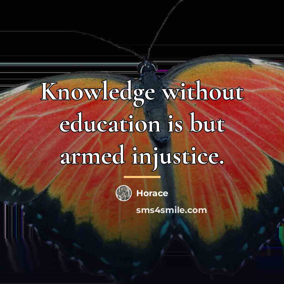 “Knowledge without education is but armed injustice.…” quote by Horace