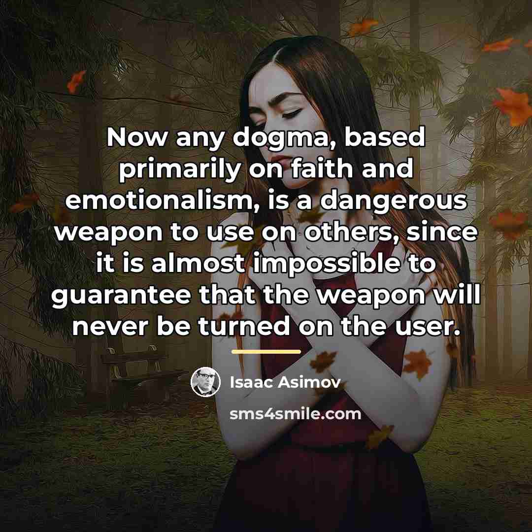 “Now any dogma, based primarily on faith and emotionalism, is…” quote by Isaac Asimov