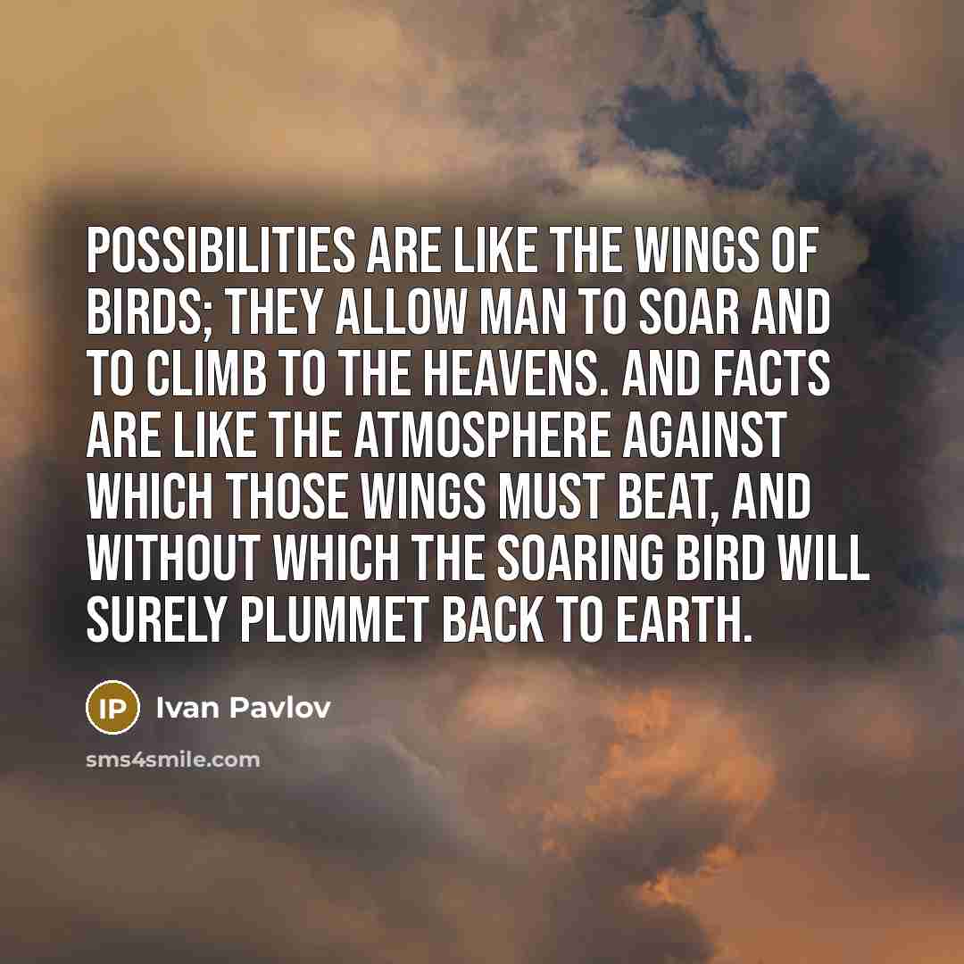 “Possibilities are like the wings of birds; they allow man…” quote by Ivan Pavlov