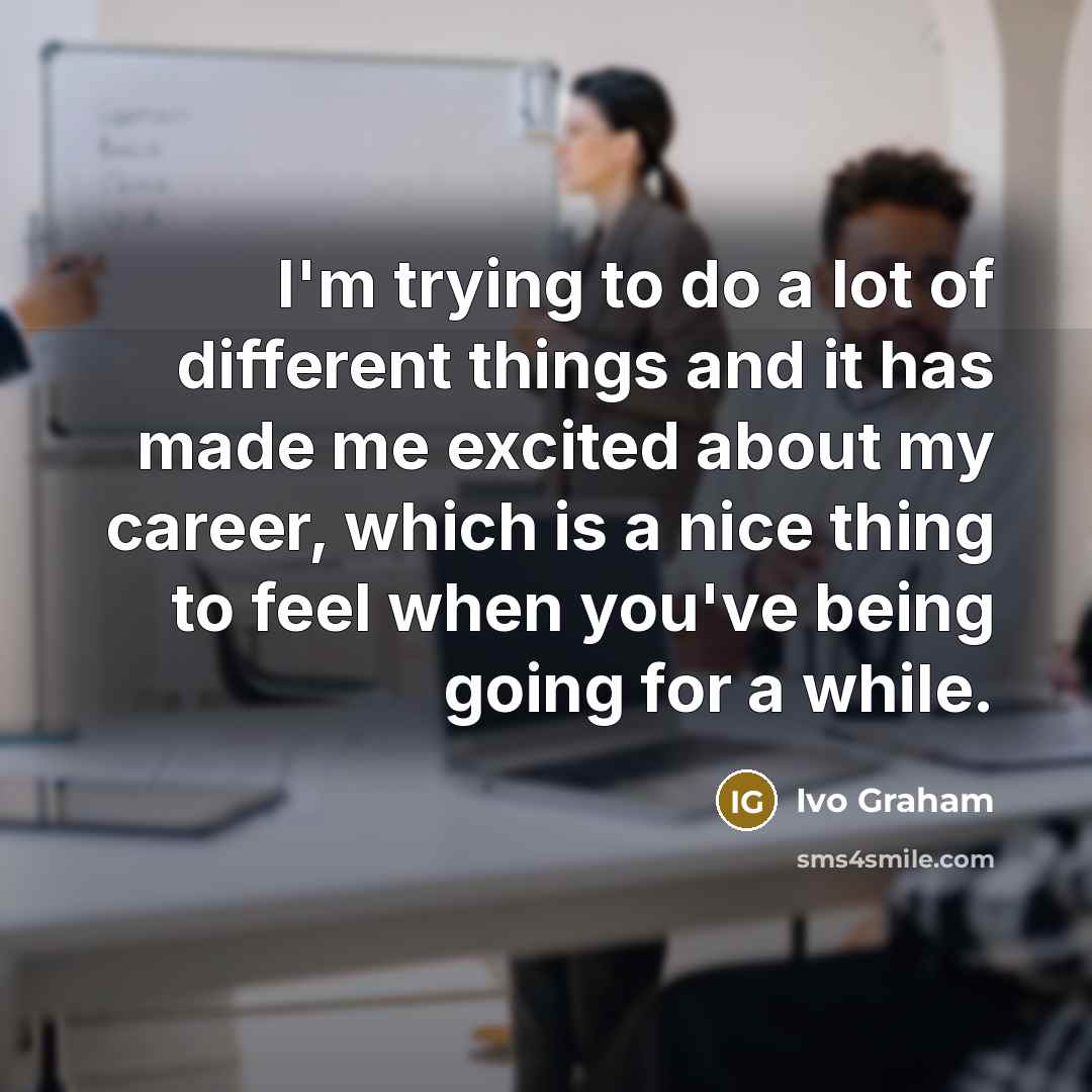 “I'm trying to do a lot of different things and…” quote by Ivo Graham