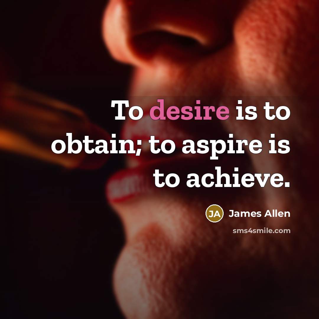 “To desire is to obtain; to aspire is to achieve.…” quote by James Allen