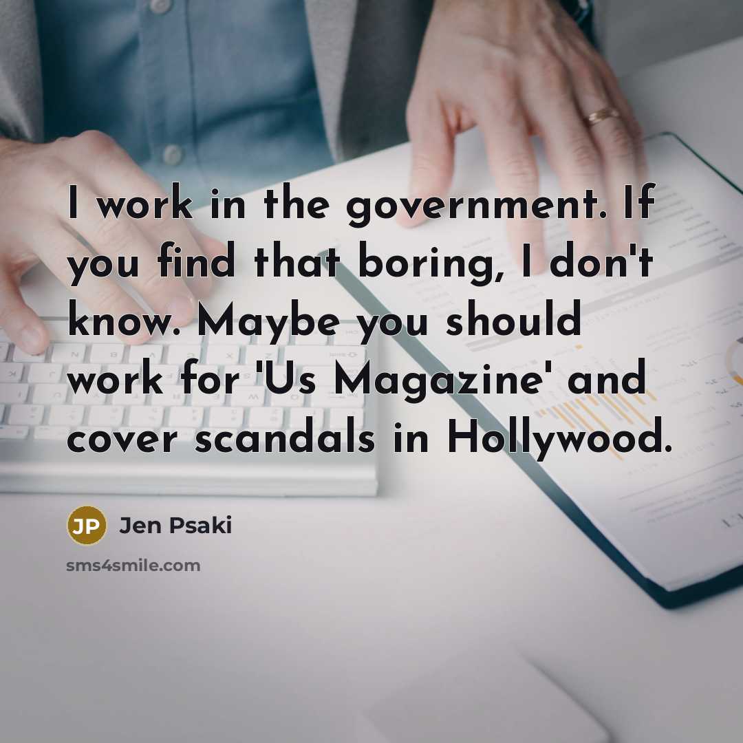 “I work in the government. If you find that boring,…” quote by Jen Psaki