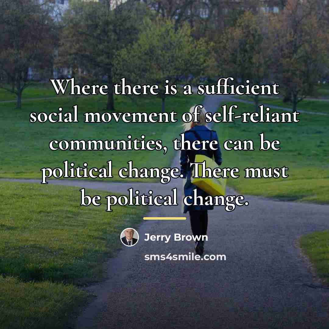 “Where there is a sufficient social movement of self-reliant communities,…” quote by Jerry Brown