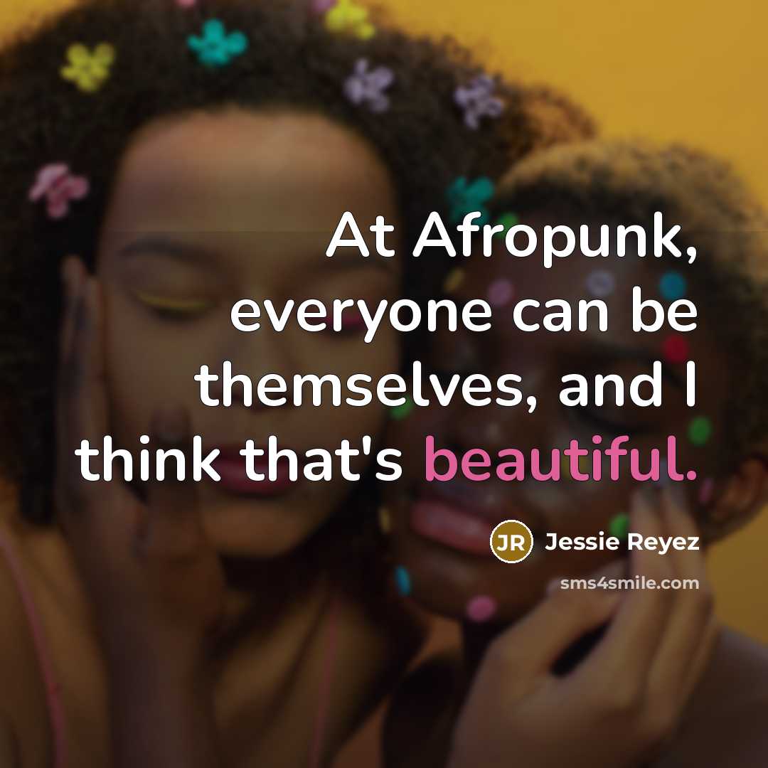 “At Afropunk, everyone can be themselves, and I think that's…” quote by Jessie Reyez