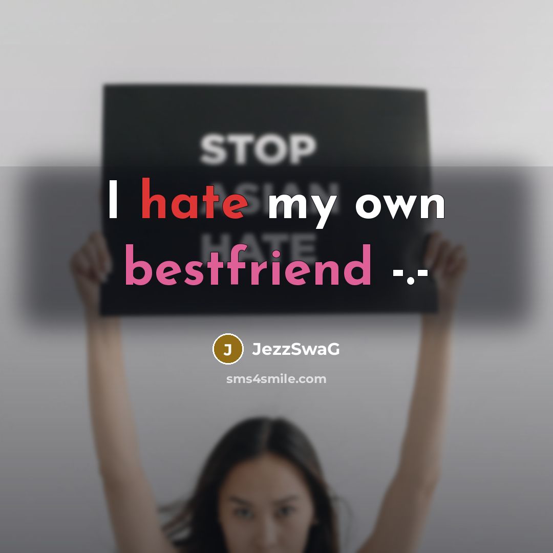 “I hate my own bestfriend -.-…” quote by JezzSwaG