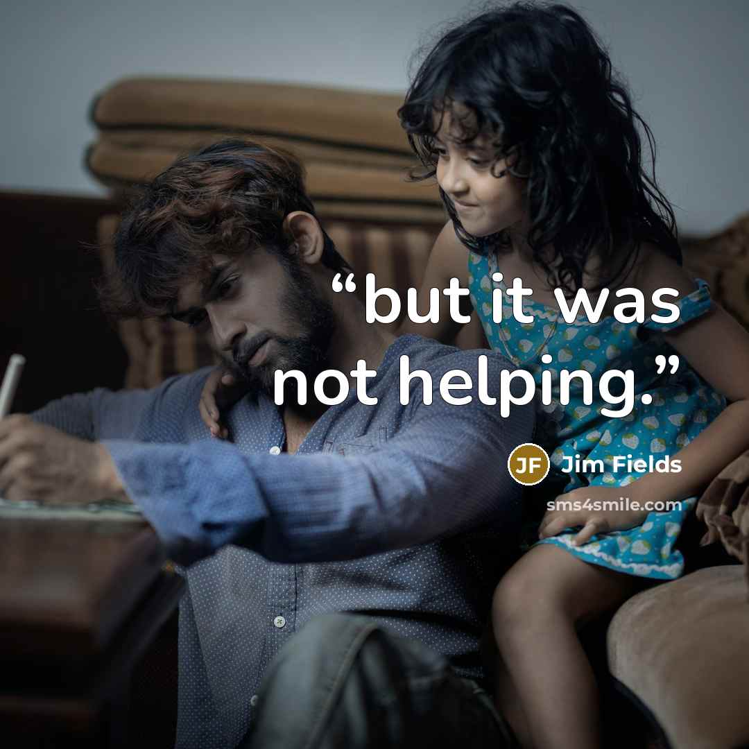“but it was not helping.” quote by Jim Fields