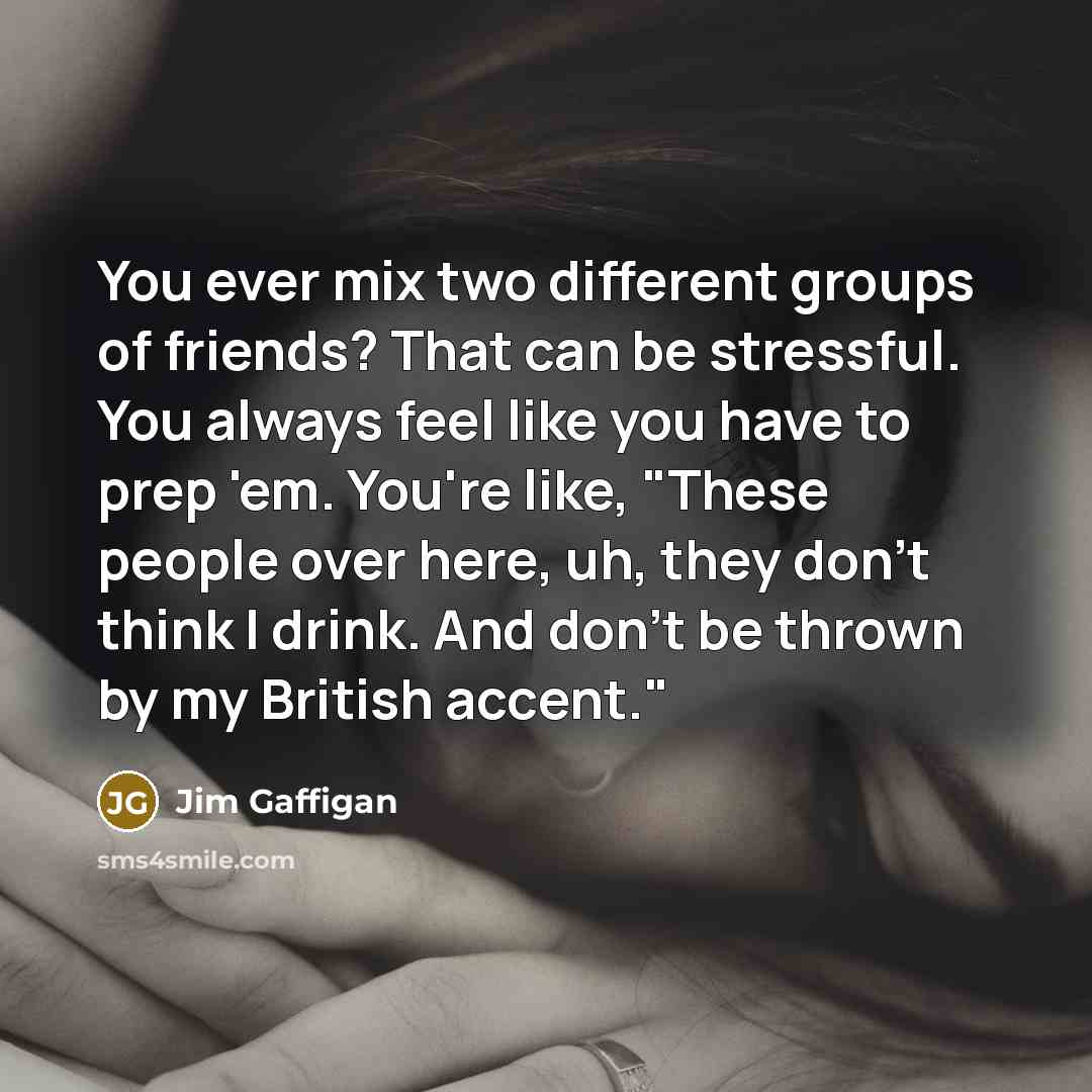 “You ever mix two different groups of friends? That can…” quote by Jim Gaffigan