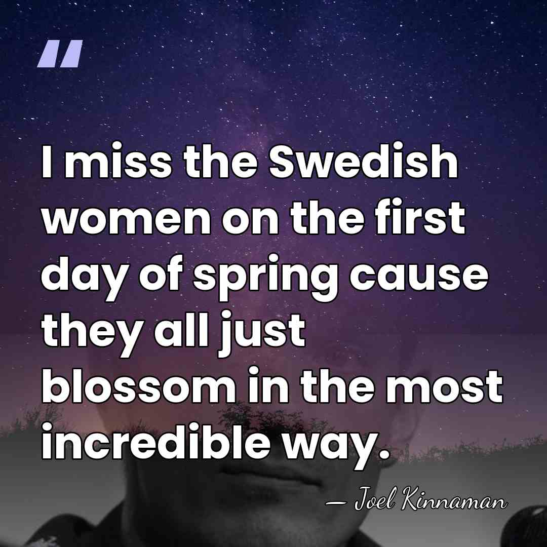 I miss the Swedish women on the first day of spring cause&hellip; - Joel Kinnaman