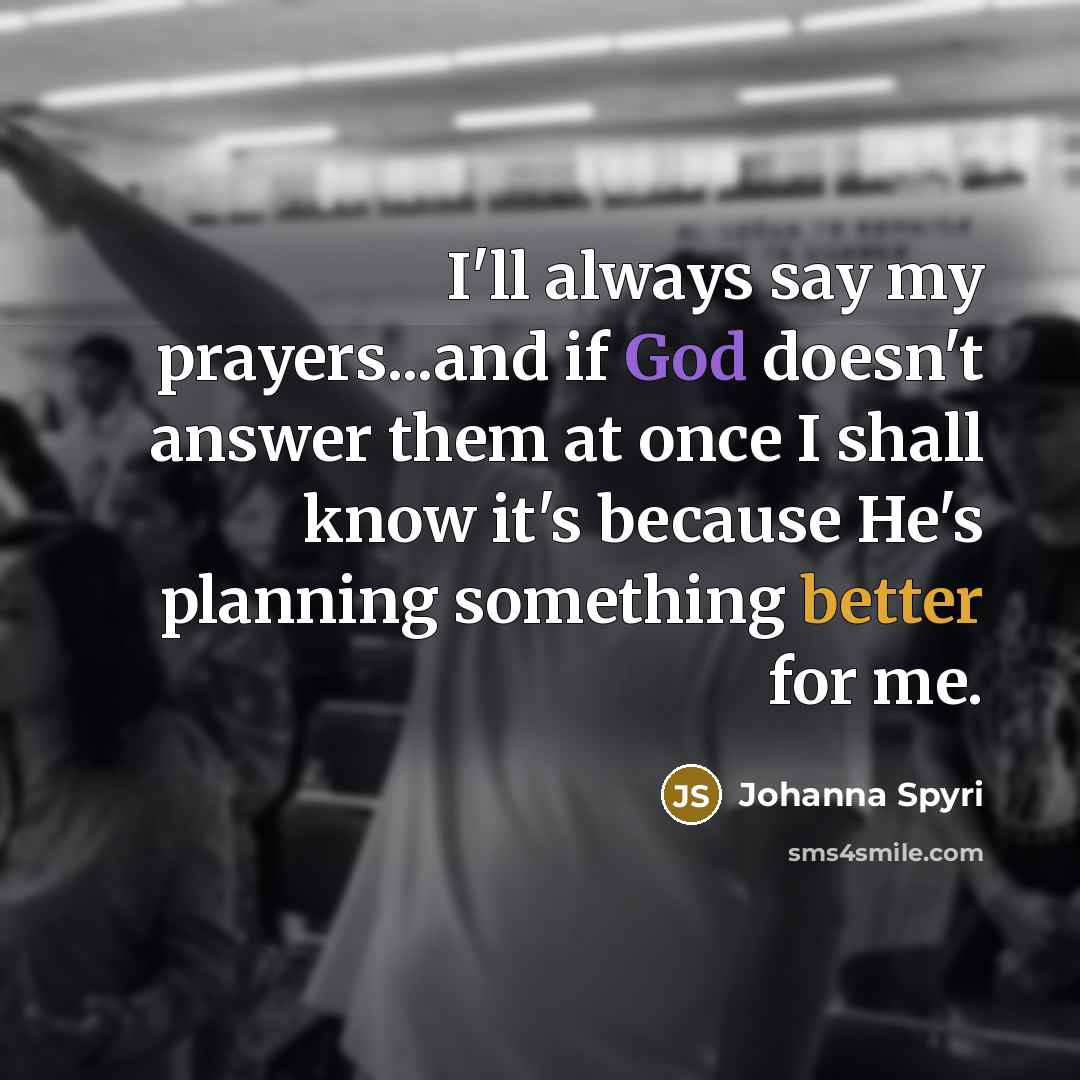 “I'll always say my prayers...and if God doesn't answer them…” quote by Johanna Spyri