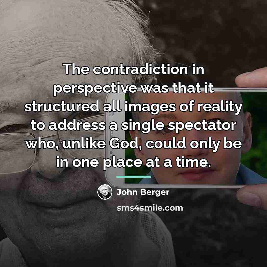 “The contradiction in perspective was that it structured all images…” quote by John Berger