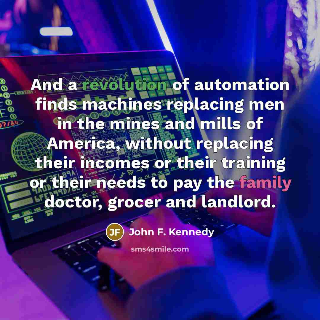 “And a revolution of automation finds machines replacing men in…” quote by John F. Kennedy