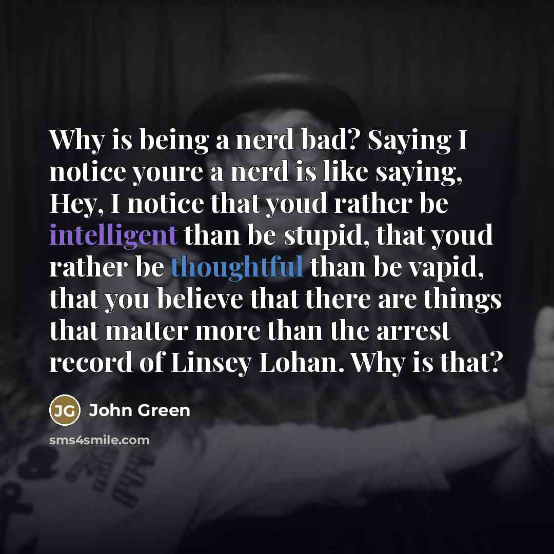 “Why is being a nerd bad? Saying I notice youre…” quote by John Green