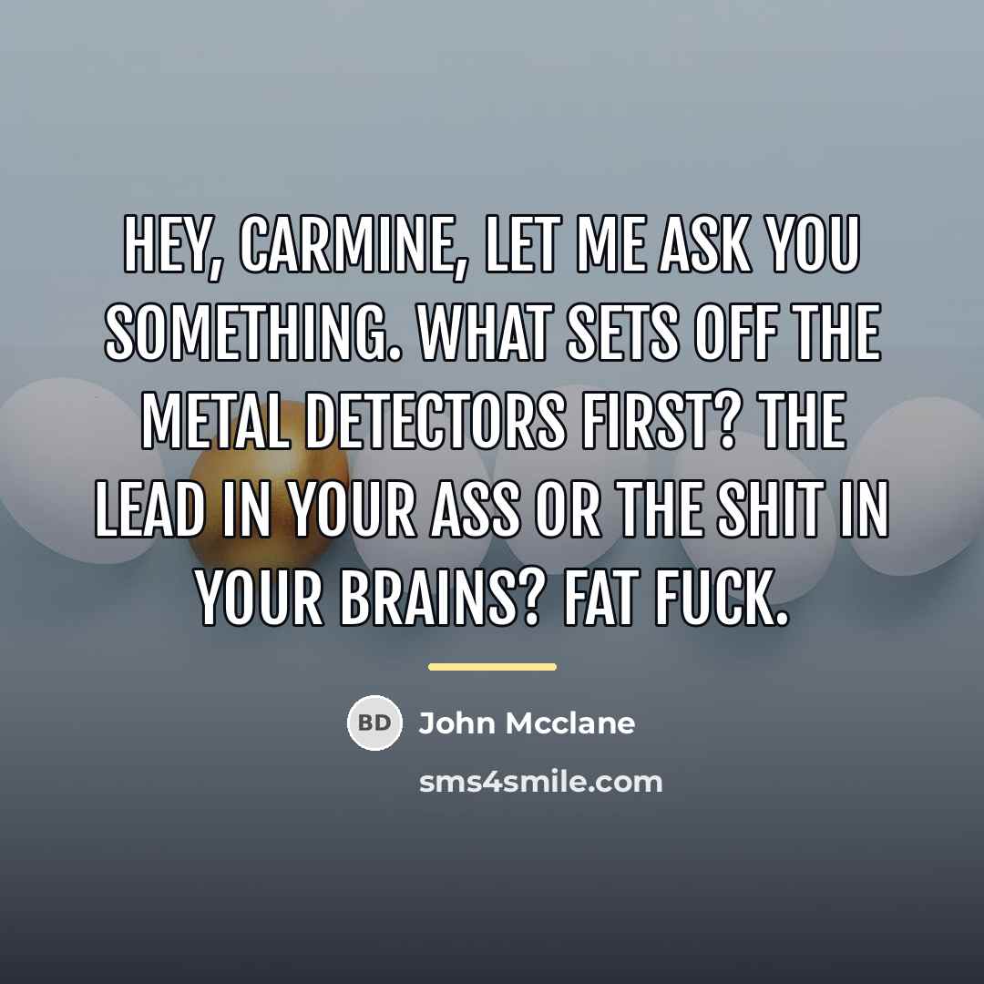 “Hey, Carmine, let me ask you something. What sets off…” quote by John Mcclane