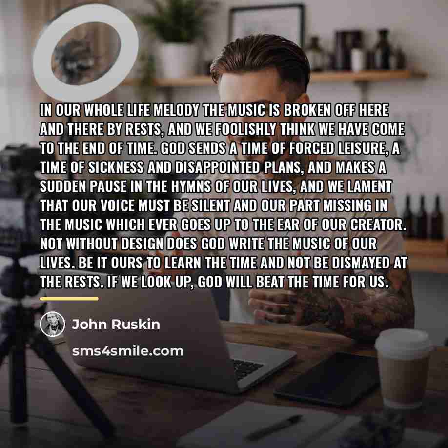 “In our whole life melody the music is broken off…” quote by John Ruskin
