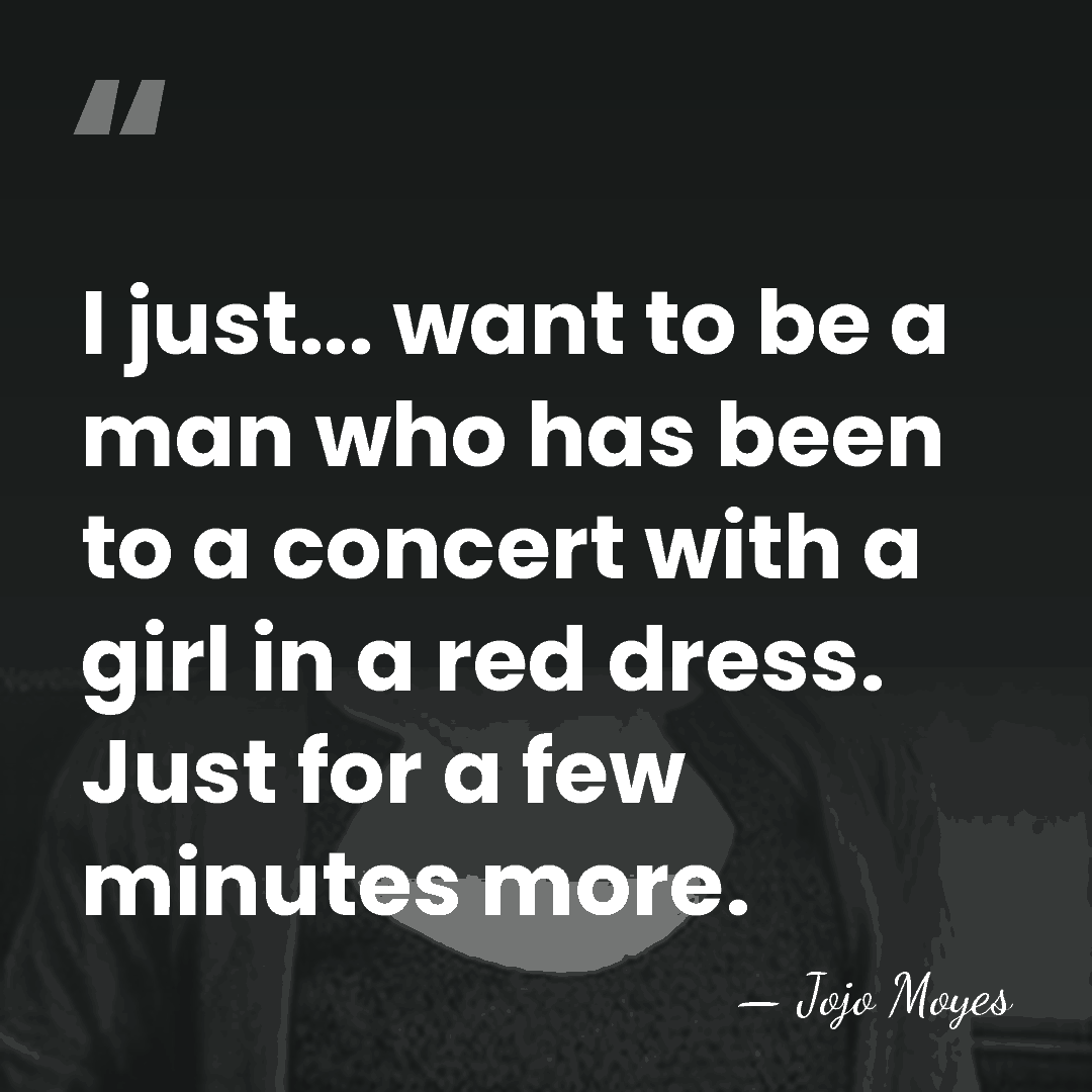 I just... want to be a man who has been to a&hellip; - Jojo Moyes