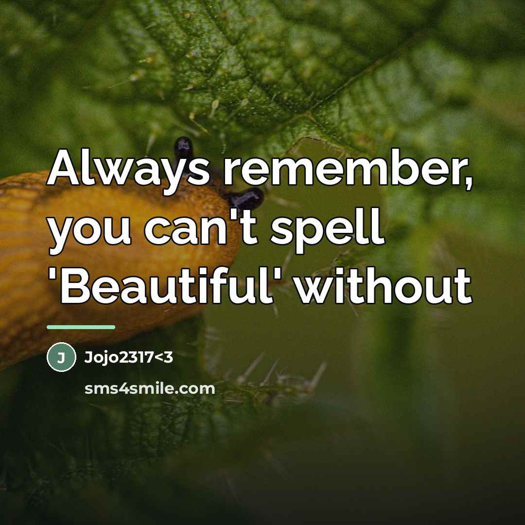 “Always remember, you can't spell 'Beautiful' without…” quote by Jojo2317<3