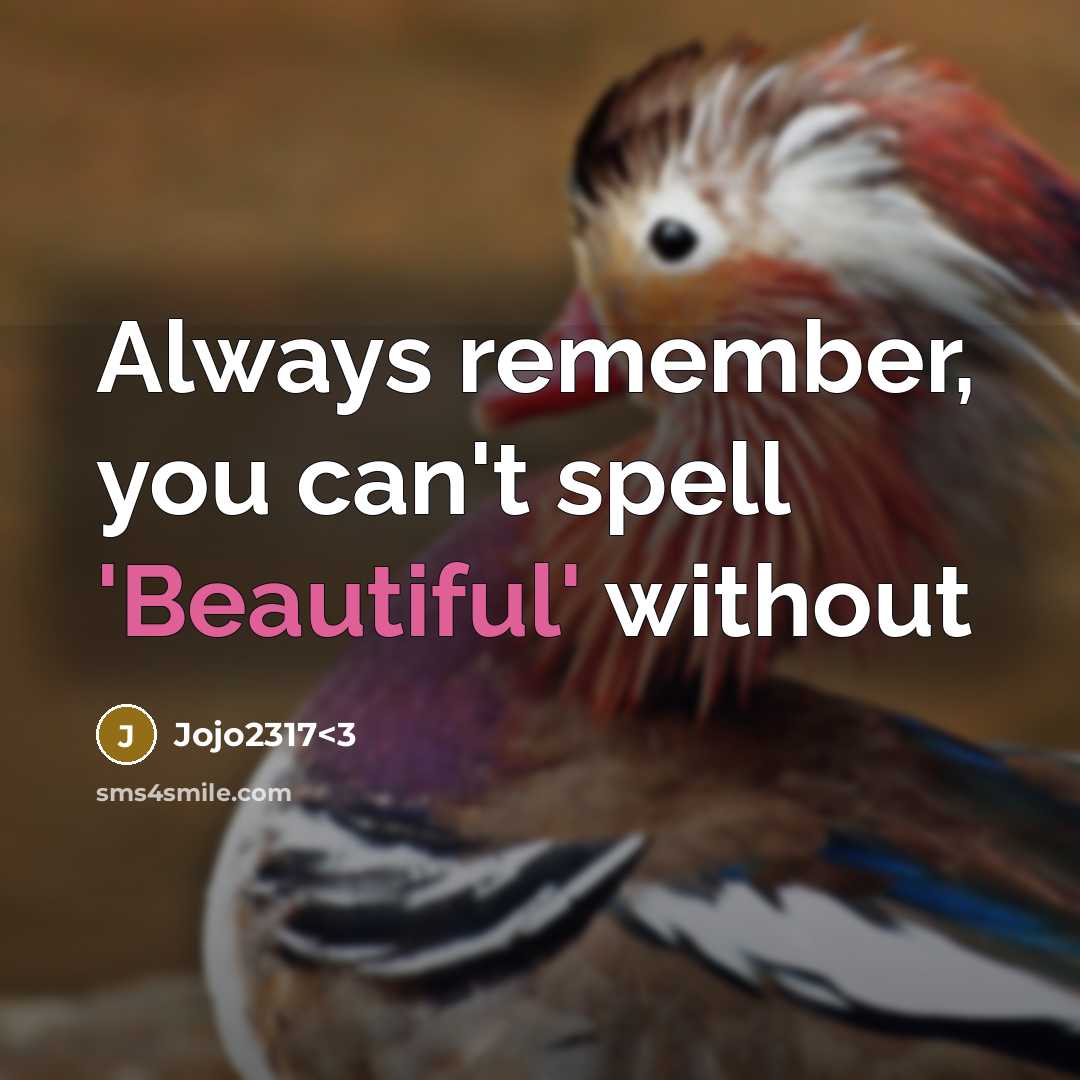 “Always remember, you can't spell 'Beautiful' without” quote by Jojo2317