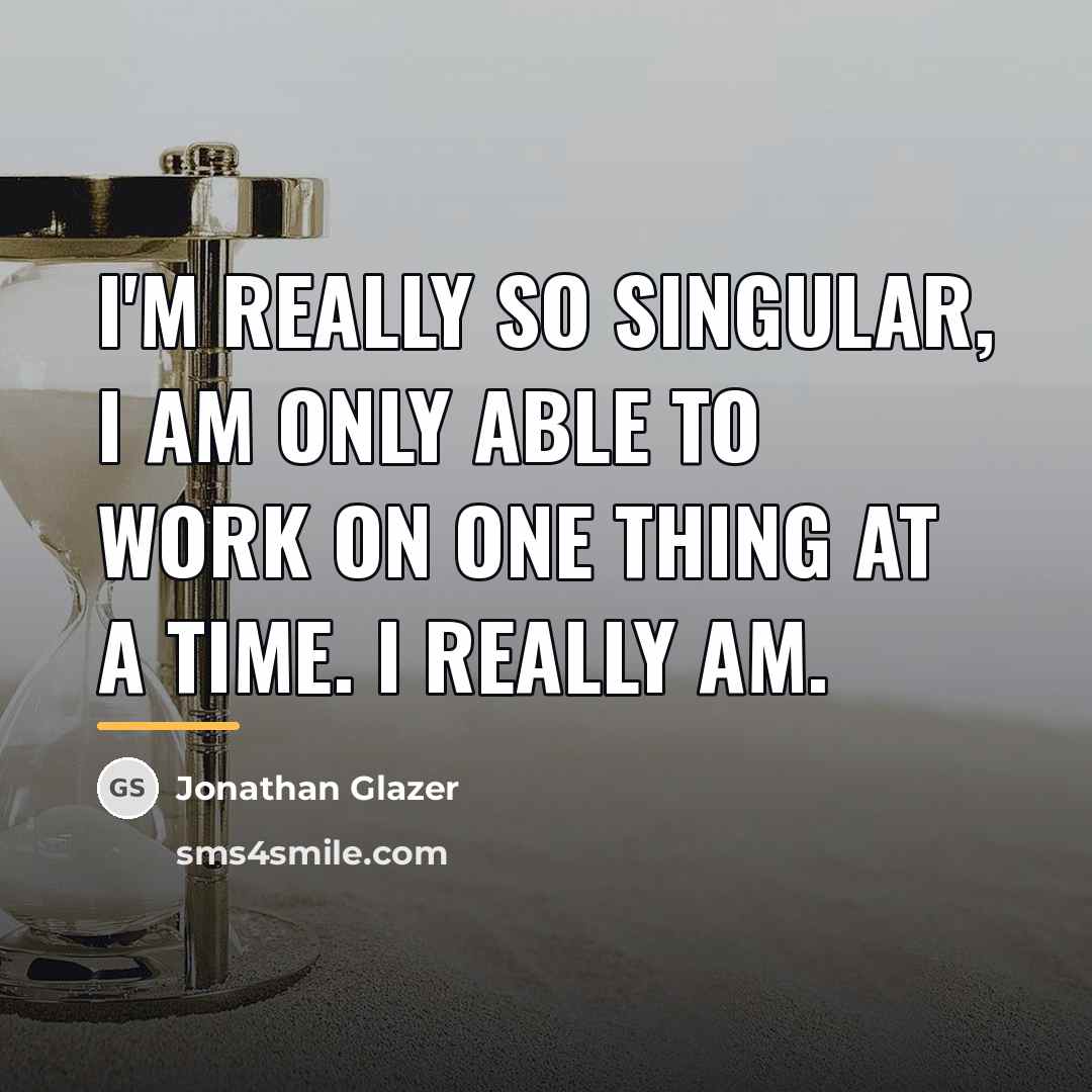 “I'm really so singular, I am only able to work…” quote by Jonathan Glazer