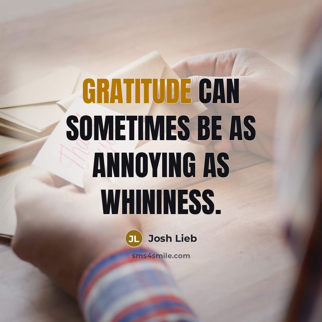 “Gratitude can sometimes be as annoying as whininess.…” quote by Josh Lieb