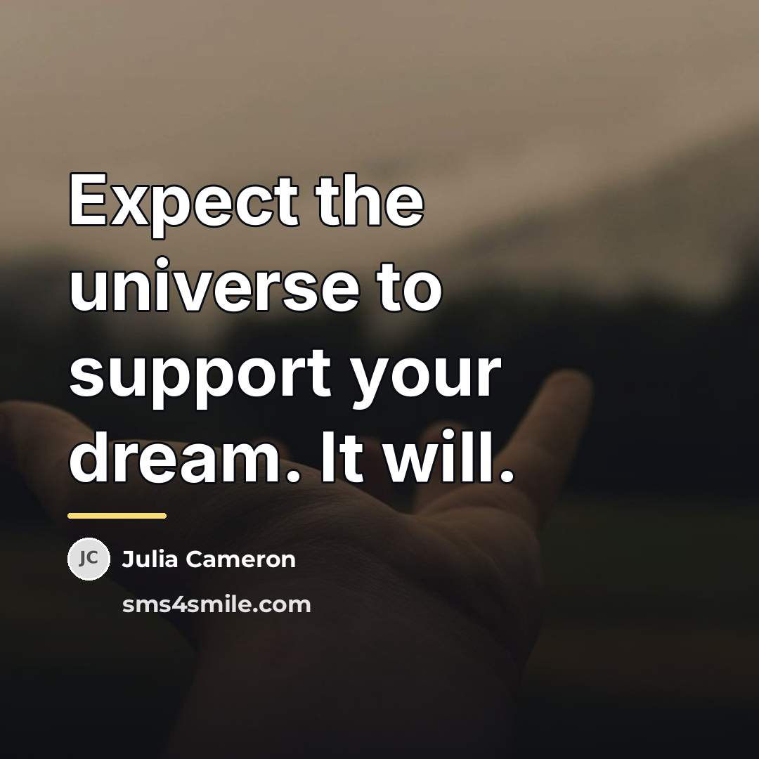 “Expect the universe to support your dream. It will.…” quote by Julia Cameron