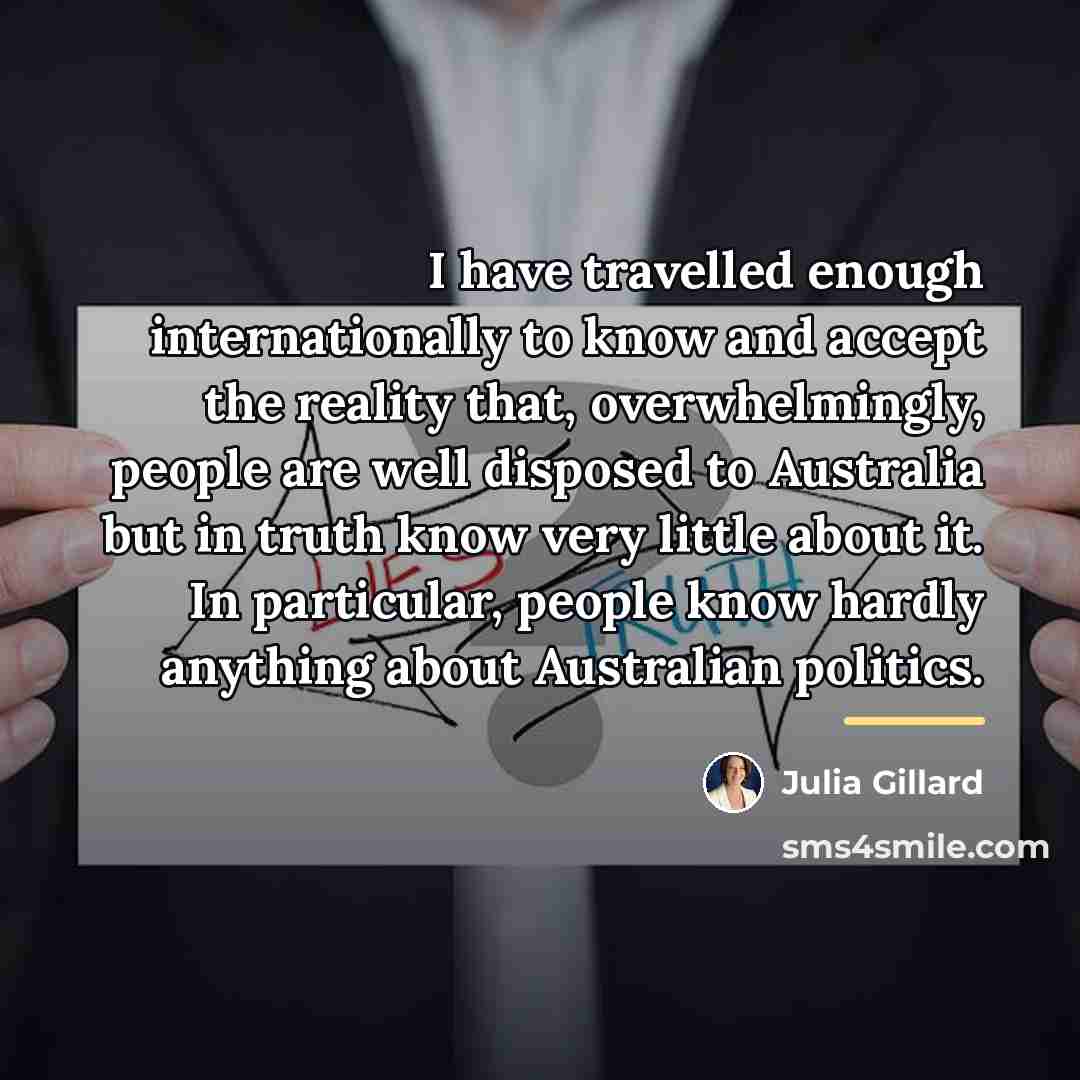 “I have travelled enough internationally to know and accept the…” quote by Julia Gillard