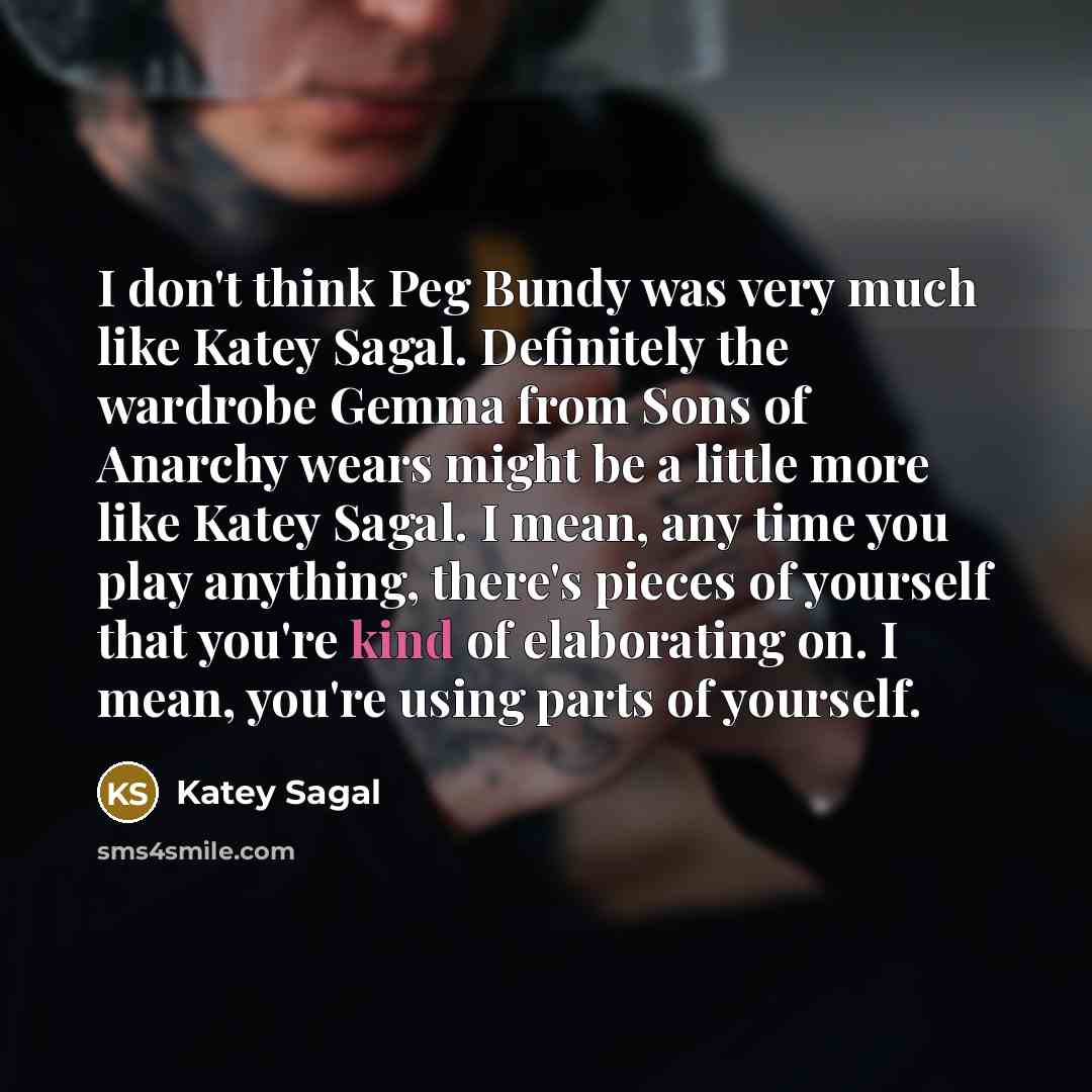 “I don't think Peg Bundy was very much like Katey…” quote by Katey Sagal