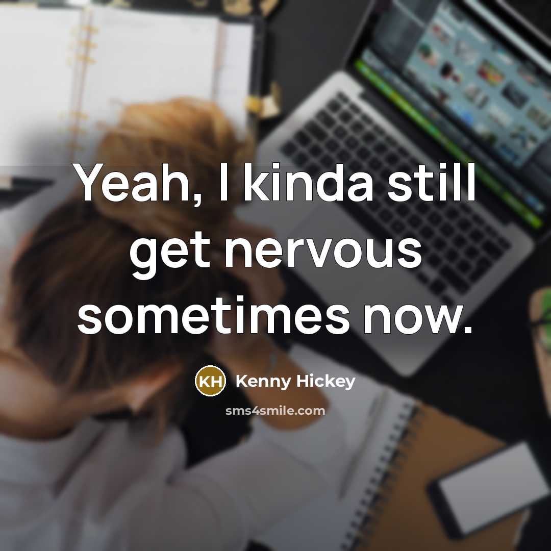 “Yeah, I kinda still get nervous sometimes now.…” quote by Kenny Hickey