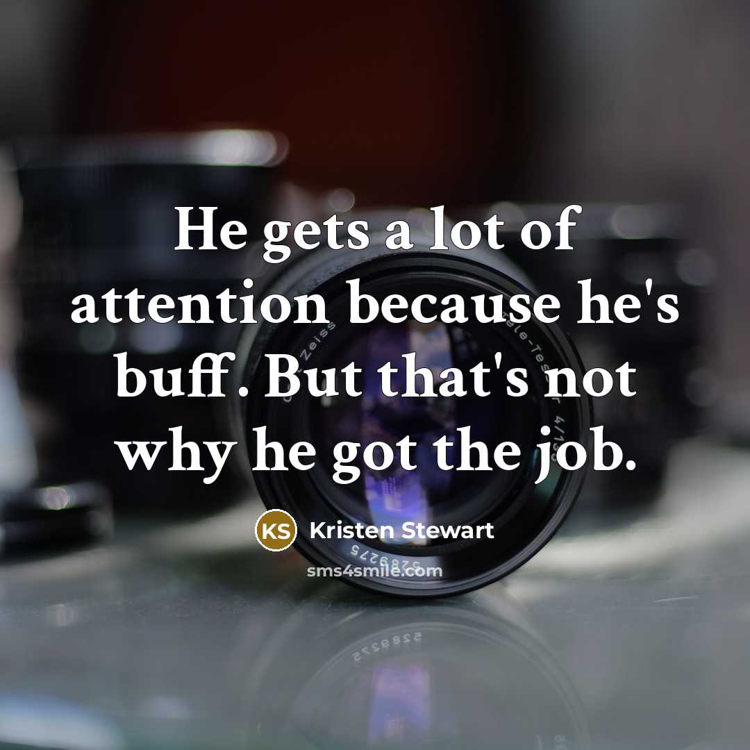 “He gets a lot of attention because he's buff. But…” quote by Kristen Stewart
