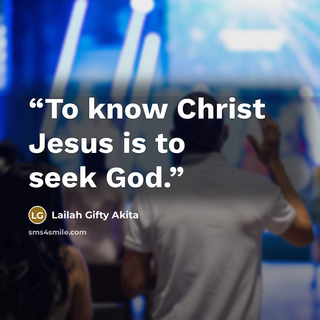 “To know Christ Jesus is to seek God.” quote by Lailah Gifty Akita