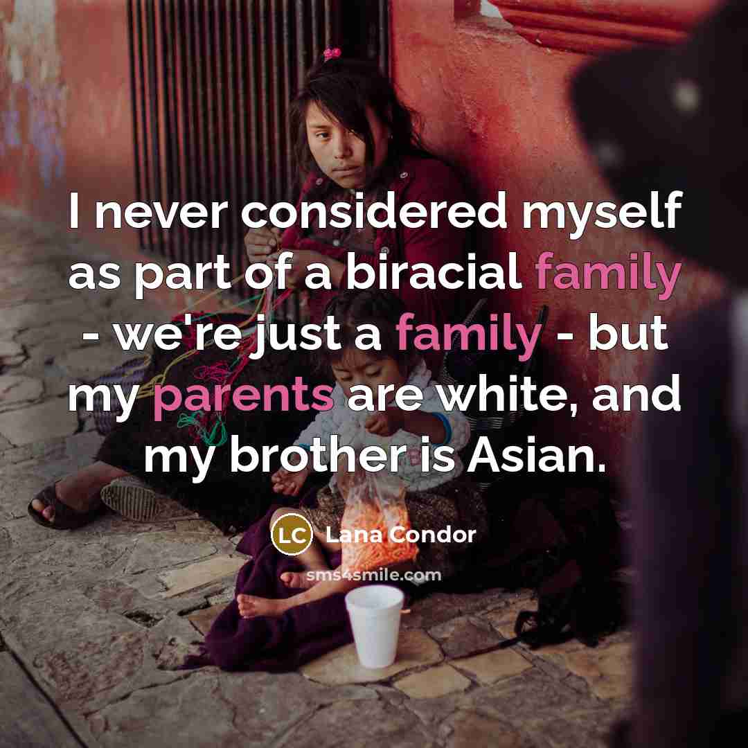 “I never considered myself as part of a biracial family - we're just a family - but my parents are white, and my brother is Asian.” quote by Lana Condor