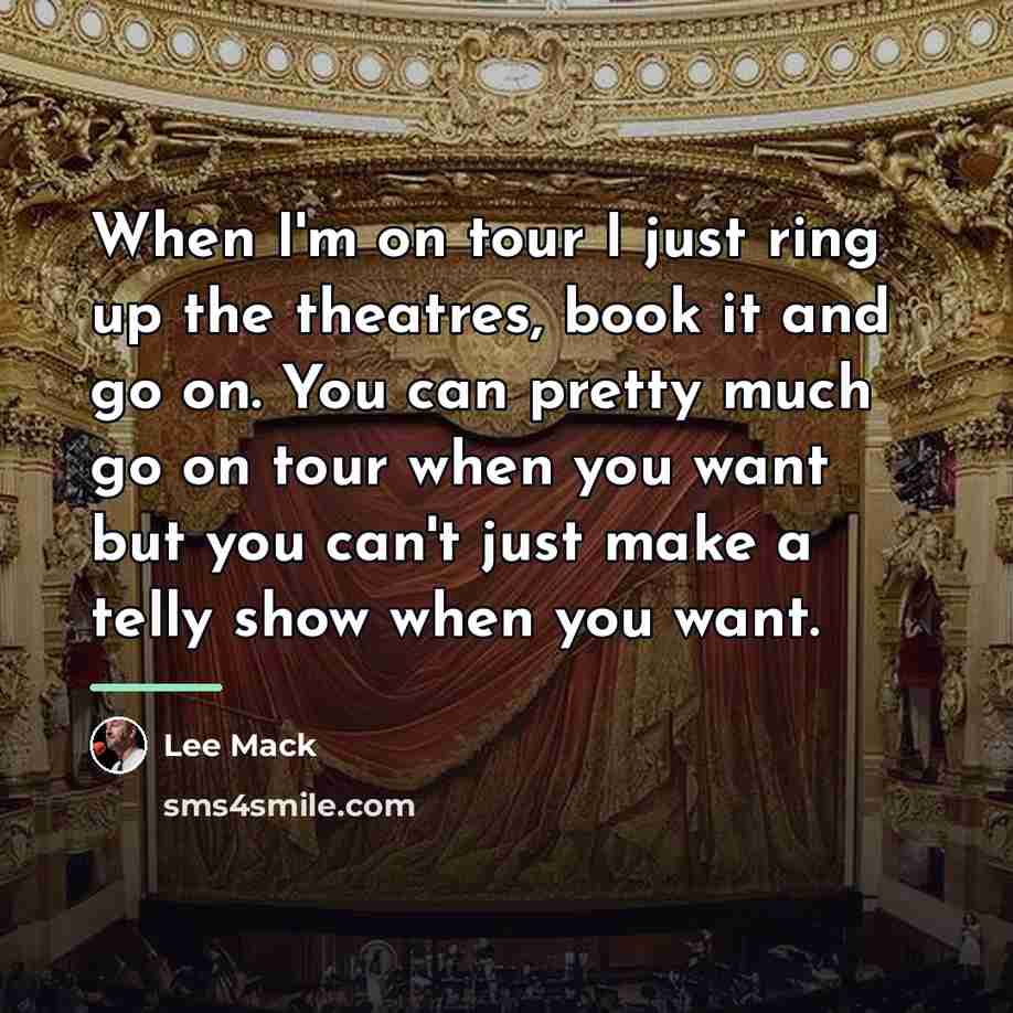 “When I'm on tour I just ring up the theatres,…” quote by Lee Mack