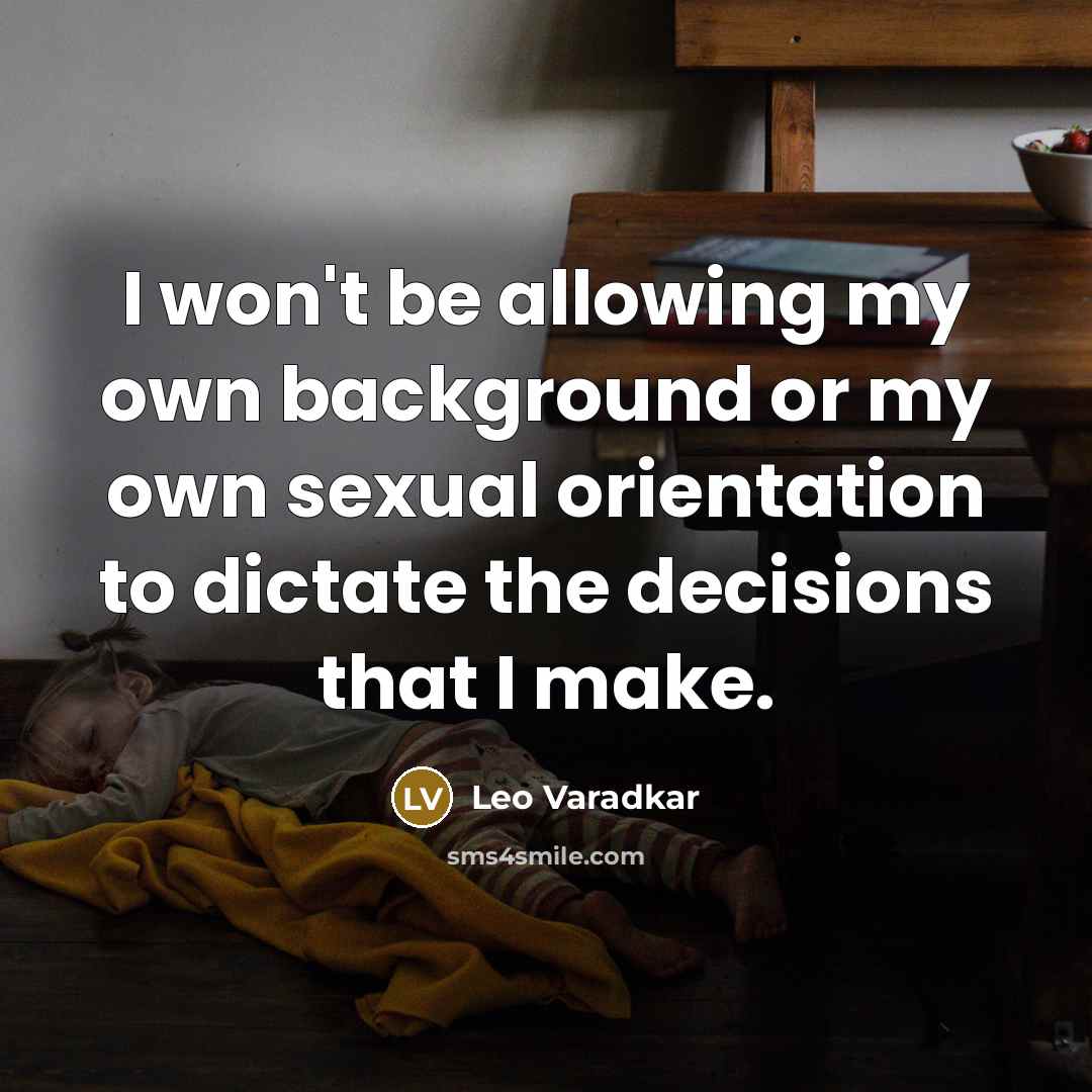 “I won't be allowing my own background or my own sexual orientation to dictate the decisions that I make.” quote by Leo Varadkar