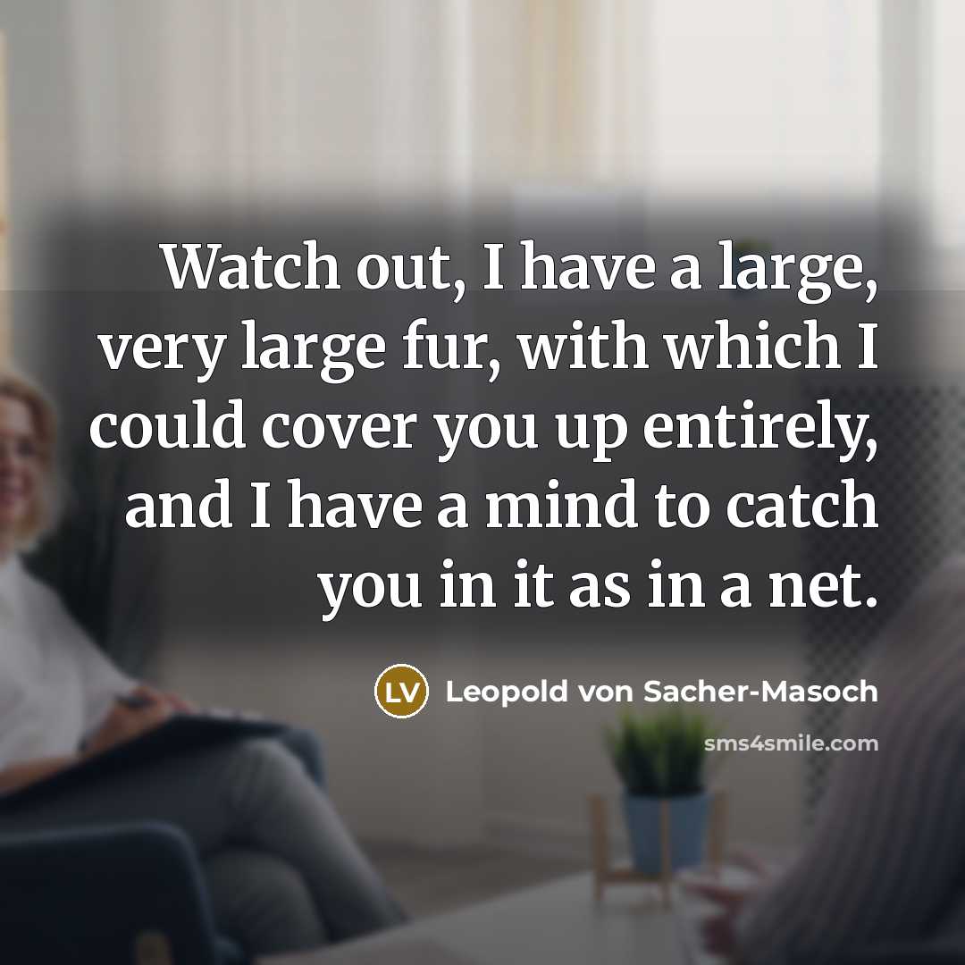“Watch out, I have a large, very large fur, with…” quote by Leopold von Sacher-Masoch