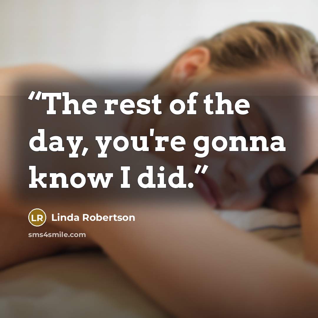“The rest of the day, you're gonna know I did.” quote by Linda Robertson