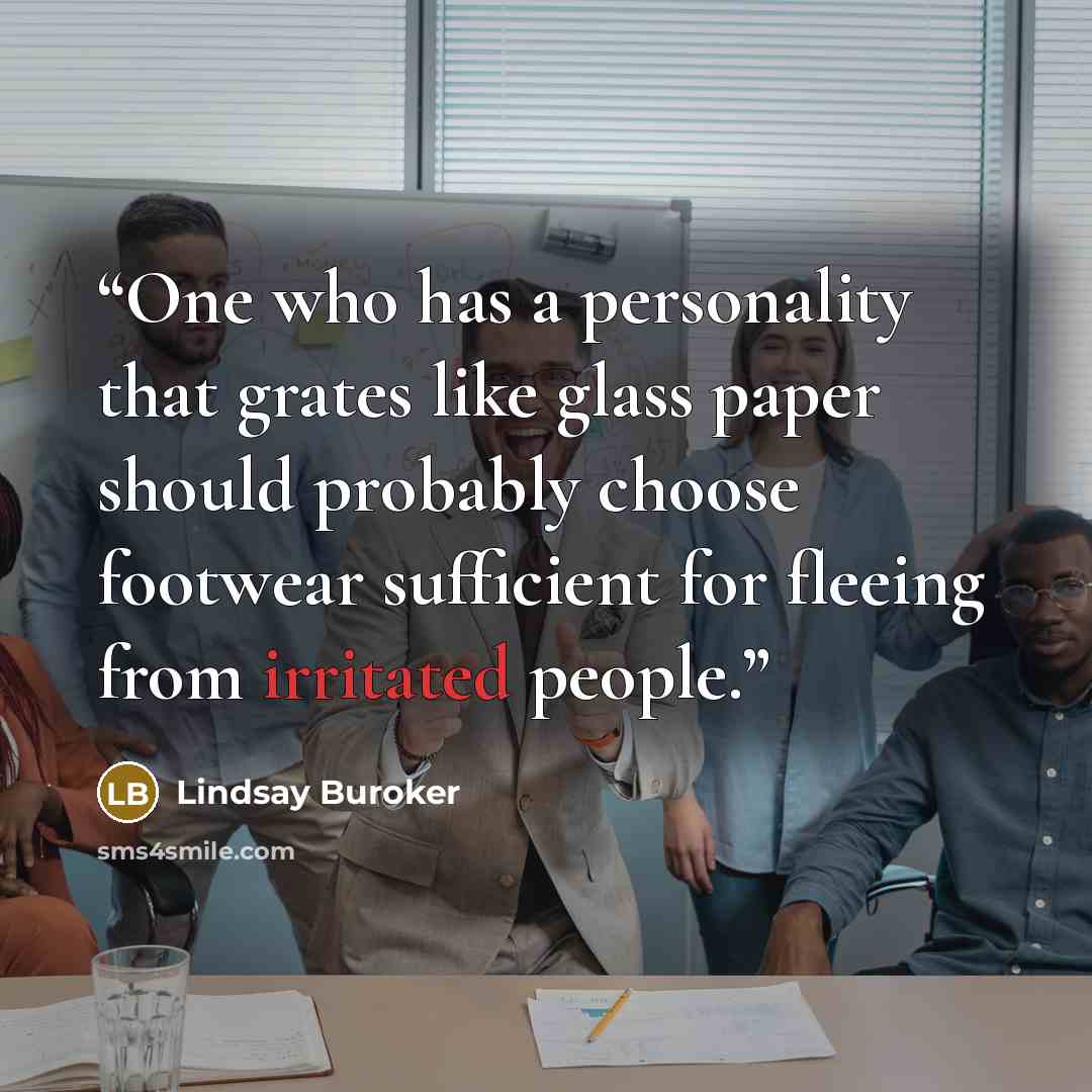 “One who has a personality that grates like glass paper should probably choose footwear sufficient for fleeing from irritated people.” quote by Lindsay Buroker