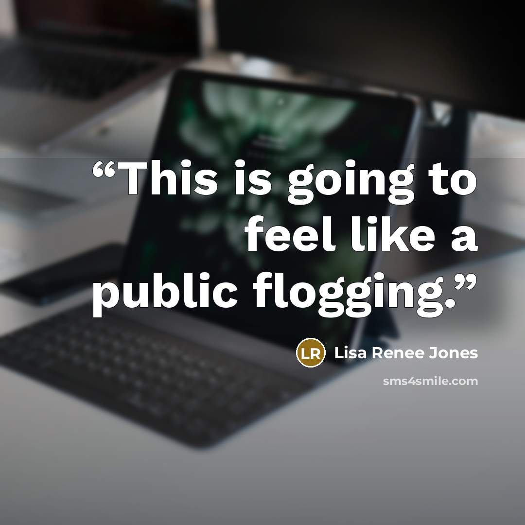 “This is going to feel like a public flogging.” quote by Lisa Renee Jones