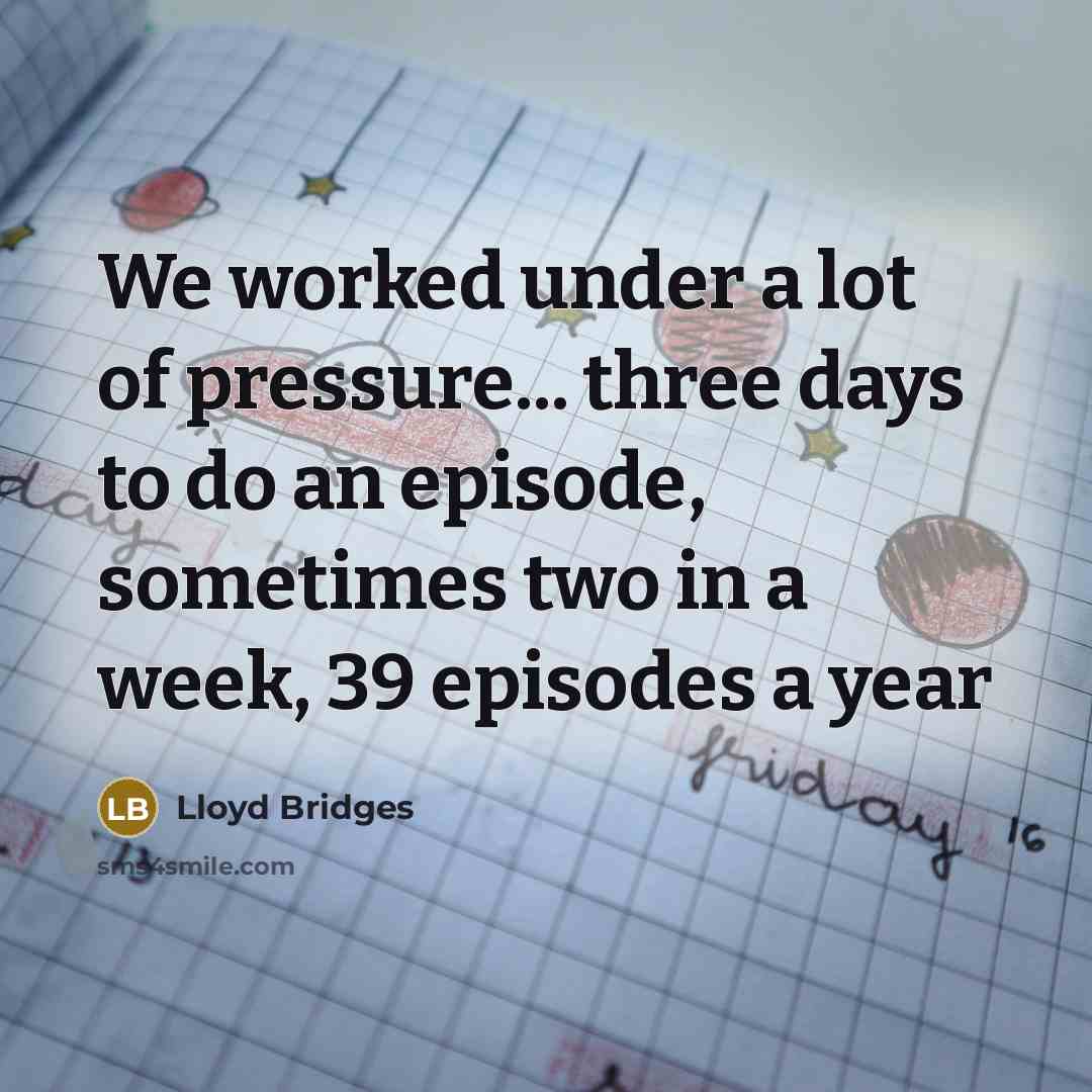 “We worked under a lot of pressure... three days to…” quote by Lloyd Bridges