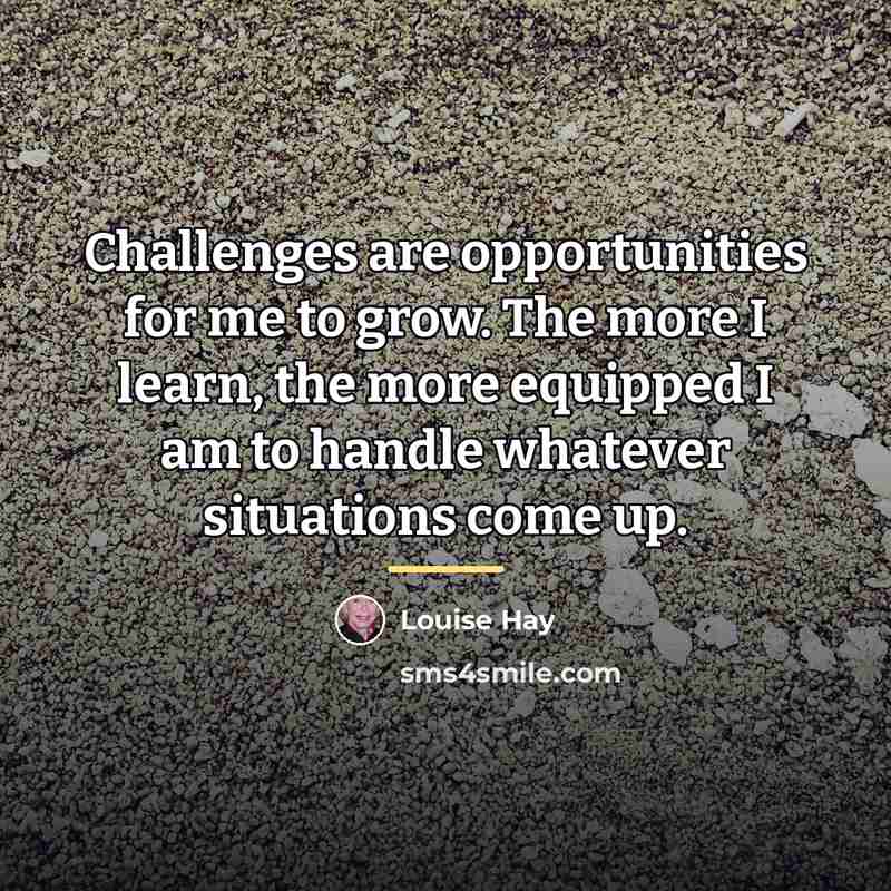“Challenges are opportunities for me to grow. The more I…” quote by Louise Hay
