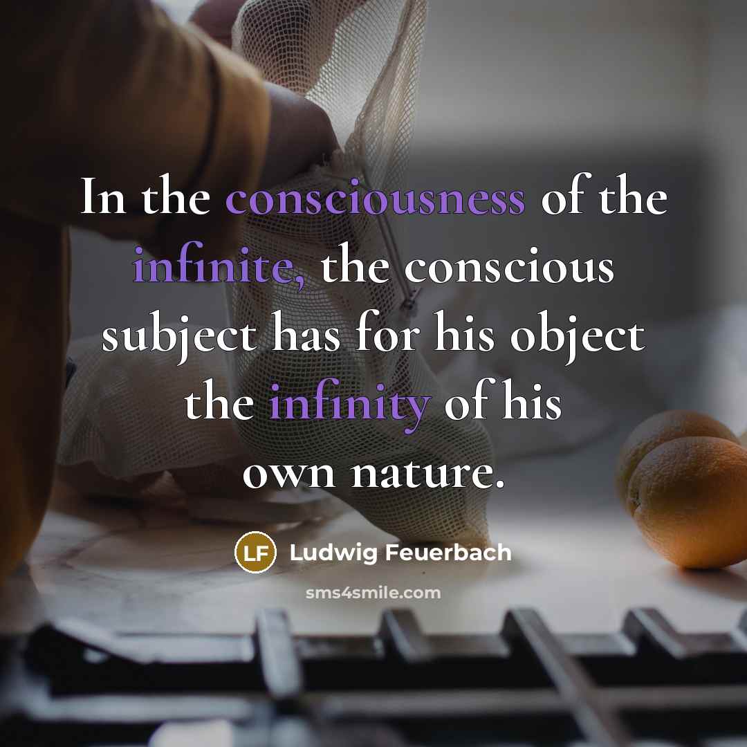 “In the consciousness of the infinite, the conscious subject has…” quote by Ludwig Feuerbach