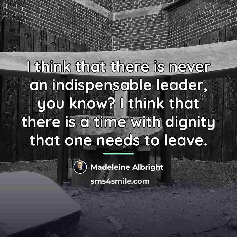 “I think that there is never an indispensable leader, you…” quote by Madeleine Albright