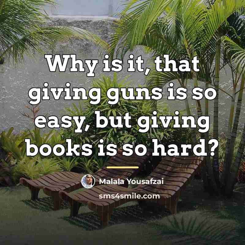 “Why is it, that giving guns is so easy, but…” quote by Malala Yousafzai