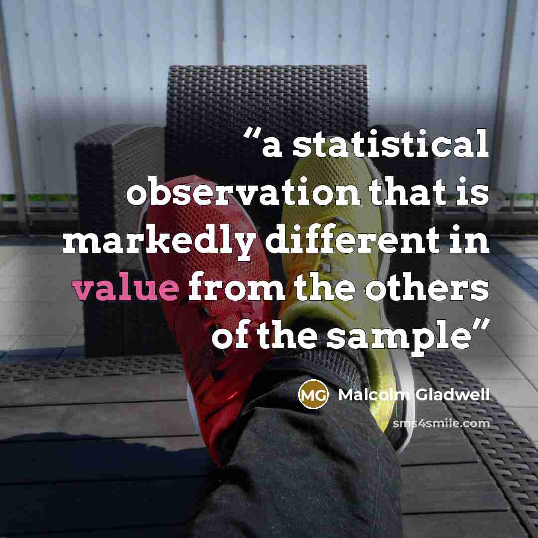 “a statistical observation that is markedly different in value from the others of the sample” quote by Malcolm Gladwell