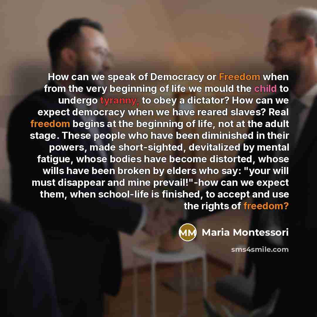 “How can we speak of Democracy or Freedom when from…” quote by Maria Montessori