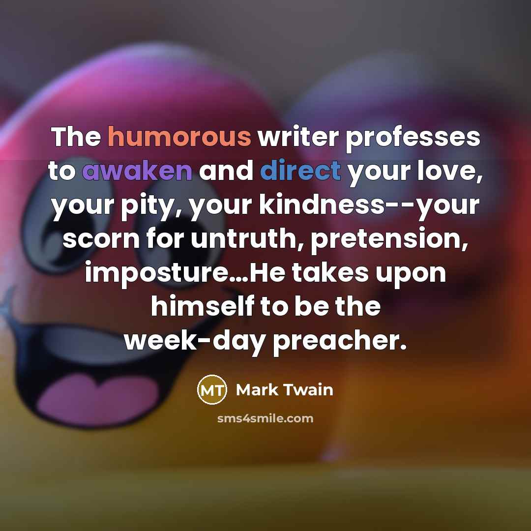 “The humorous writer professes to awaken and direct your love,…” quote by Mark Twain