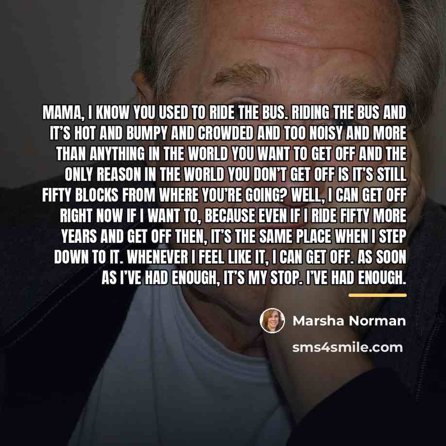 “Mama, I know you used to ride the bus. Riding…” quote by Marsha Norman